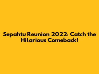 Sepahtu Reunion 2022: Catch the Hilarious Comeback!
