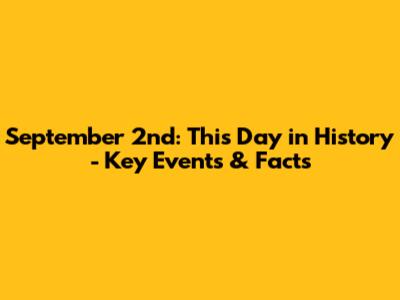 September 2nd: This Day in History - Key Events & Facts