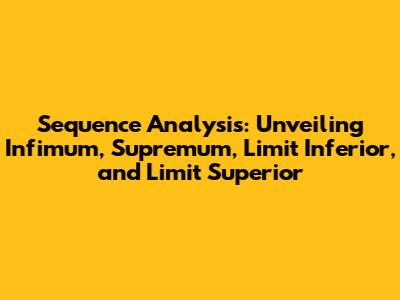 Sequence Analysis: Unveiling Infimum, Supremum, Limit Inferior, and Limit Superior