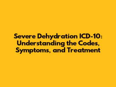 Severe Dehydration ICD-10: Understanding the Codes, Symptoms, and Treatment