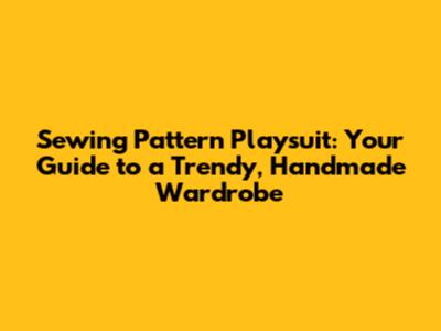 Sewing Pattern Playsuit: Your Guide to a Trendy, Handmade Wardrobe
