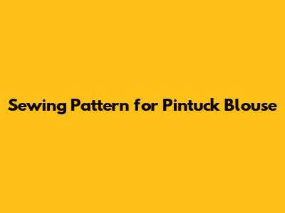 Sewing Pattern for Pintuck Blouse