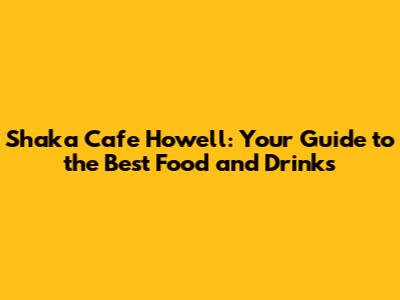 Shaka Cafe Howell: Your Guide to the Best Food and Drinks