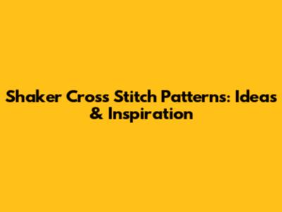 Shaker Cross Stitch Patterns: Ideas & Inspiration
