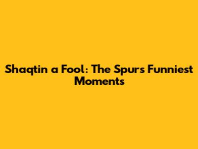 Shaqtin' a Fool: The Spurs' Funniest Moments