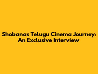 Shobana's Telugu Cinema Journey: An Exclusive Interview