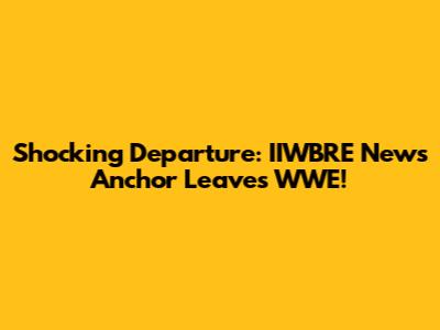Shocking Departure: IIWBRE News Anchor Leaves WWE!