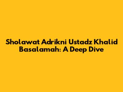 Sholawat Adrikni Ustadz Khalid Basalamah: A Deep Dive