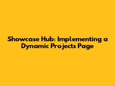 Showcase Hub: Implementing a Dynamic Projects Page