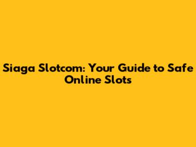 Siaga Slotcom: Your Guide to Safe Online Slots
