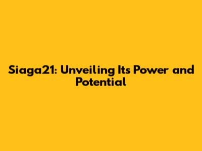 Siaga21: Unveiling Its Power and Potential