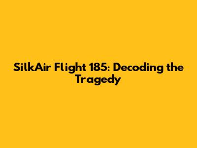 SilkAir Flight 185: Decoding the Tragedy