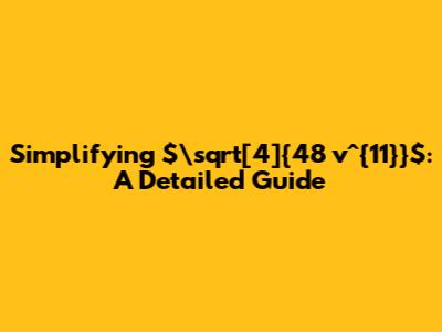 Simplifying $\sqrt[4]{48 v^{11}}$: A Detailed Guide