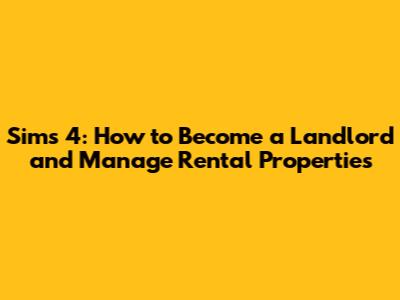 Sims 4: How to Become a Landlord and Manage Rental Properties