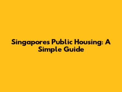 Singapore's Public Housing: A Simple Guide