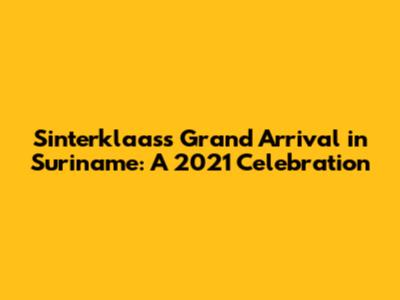 Sinterklaas's Grand Arrival in Suriname: A 2021 Celebration