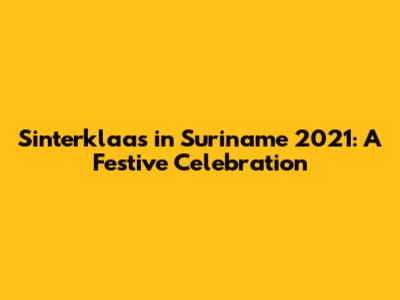 Sinterklaas in Suriname 2021: A Festive Celebration
