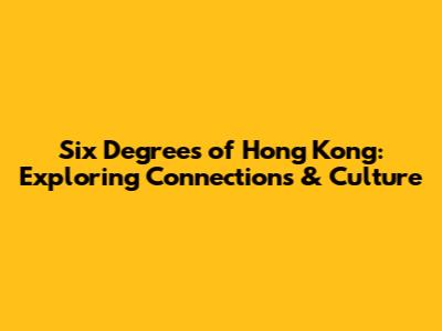 Six Degrees of Hong Kong: Exploring Connections & Culture