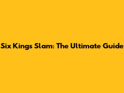 Six Kings Slam: The Ultimate Guide