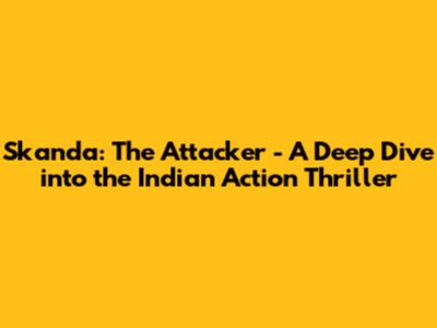 Skanda: The Attacker - A Deep Dive into the Indian Action Thriller
