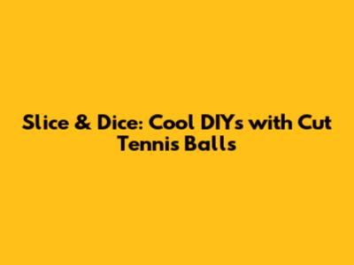 Slice & Dice: Cool DIYs with Cut Tennis Balls