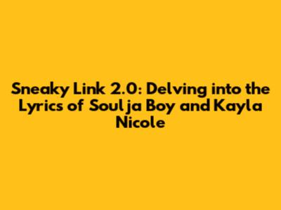 Sneaky Link 2.0: Delving into the Lyrics of Soulja Boy and Kayla Nicole