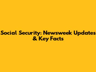 Social Security: Newsweek Updates & Key Facts
