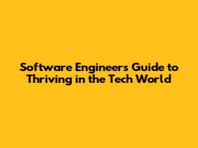 Software Engineer's Guide to Thriving in the Tech World