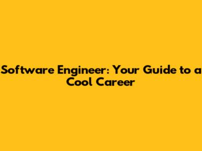 Software Engineer: Your Guide to a Cool Career