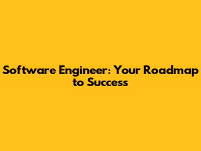 Software Engineer: Your Roadmap to Success