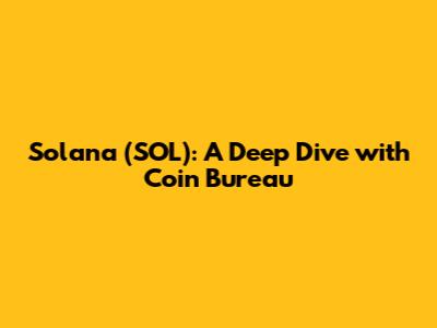 Solana (SOL): A Deep Dive with Coin Bureau