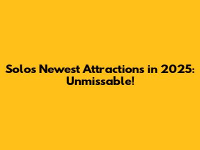 Solo's Newest Attractions in 2025: Unmissable!