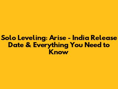 Solo Leveling: Arise - India Release Date & Everything You Need to Know