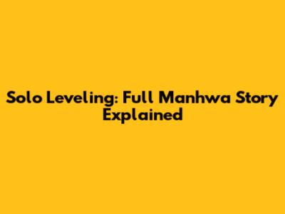 Solo Leveling: Full Manhwa Story Explained