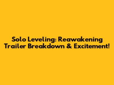 Solo Leveling: Reawakening Trailer Breakdown & Excitement!