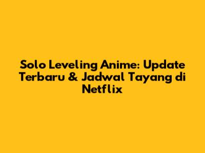 Solo Leveling Anime: Update Terbaru & Jadwal Tayang di Netflix