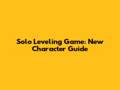 Solo Leveling Game: New Character Guide