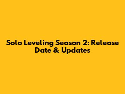 Solo Leveling Season 2: Release Date & Updates