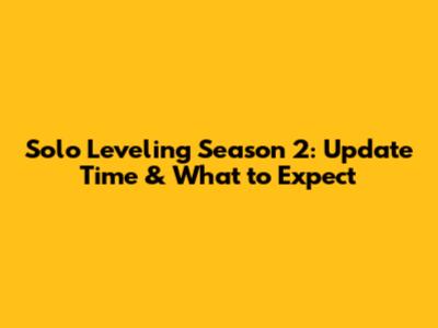 Solo Leveling Season 2: Update Time & What to Expect