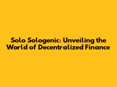 Solo Sologenic: Unveiling the World of Decentralized Finance