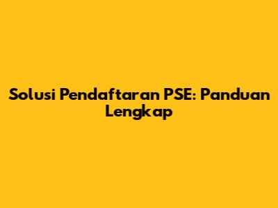 Solusi Pendaftaran PSE: Panduan Lengkap