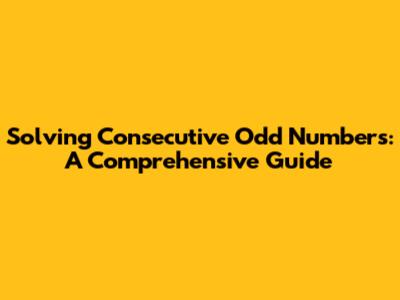 Solving Consecutive Odd Numbers: A Comprehensive Guide