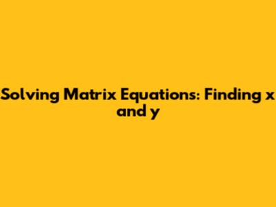 Solving Matrix Equations: Finding x and y