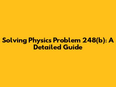 Solving Physics Problem 248(b): A Detailed Guide
