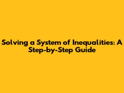 Solving a System of Inequalities: A Step-by-Step Guide