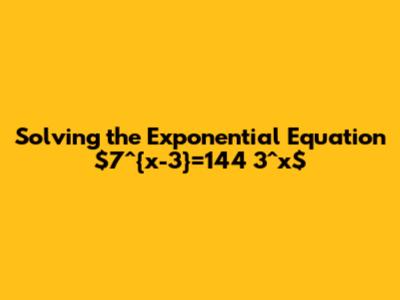 Solving the Exponential Equation $7^{x-3}=144 * 3^x$