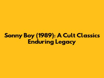 Sonny Boy (1989): A Cult Classic's Enduring Legacy