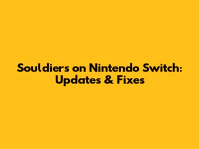 Souldiers on Nintendo Switch: Updates & Fixes