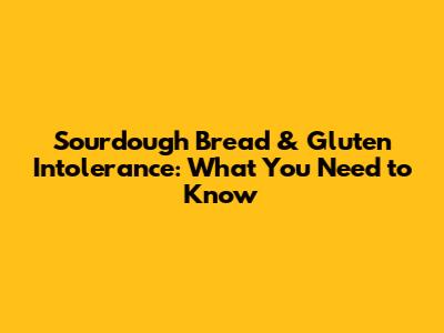 Sourdough Bread & Gluten Intolerance: What You Need to Know