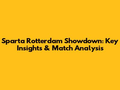 Sparta Rotterdam Showdown: Key Insights & Match Analysis